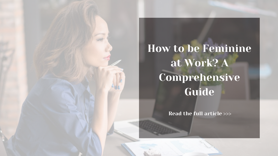 How to be Feminine at Work? A Comprehensive Guide