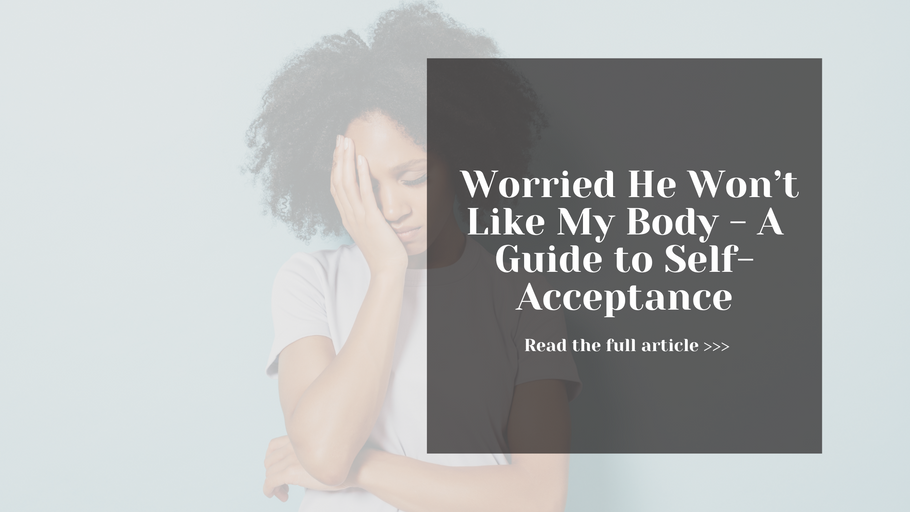 Worried He Won’t Like My Body - A Guide to Self-Acceptance