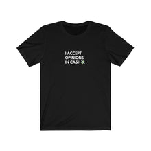 Load image into Gallery viewer, "I Accept Opinions In Cash" T-shirt