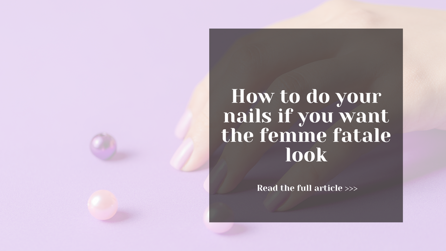 How To Do Your Nails If You Want The Femme Fatale Look?