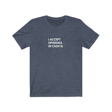 Load image into Gallery viewer, &quot;I Accept Opinions In Cash&quot; T-shirt
